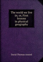 The world we live in; or, First lessons in physical geography