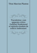 Truculentus: cum apparatu critico Guilelmi Studemund et epistula eiusdem de codicis Ambrosiani