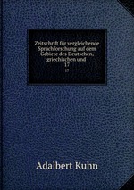 Zeitschrift fr vergleichende Sprachforschung auf dem Gebiete des Deutschen, griechischen und .. 17