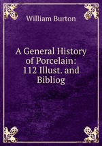 A General History of Porcelain: 112 Illust. and Bibliog