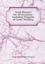 Good Manners for All Occasions: Including Etiquette of Cards, Wedding