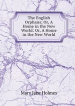 The English Orphans; Or, A Home in the New World: Or, A Home in the New World