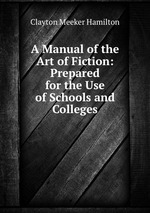 A Manual of the Art of Fiction: Prepared for the Use of Schools and Colleges