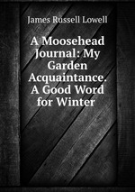 A Moosehead Journal: My Garden Acquaintance. A Good Word for Winter