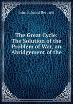 The Great Cycle: The Solution of the Problem of War, an Abridgement of the