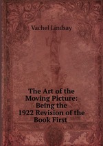 The Art of the Moving Picture: Being the 1922 Revision of the Book First