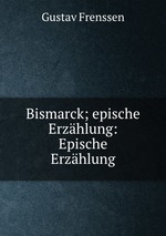 Bismarck; epische Erzhlung: Epische Erzhlung