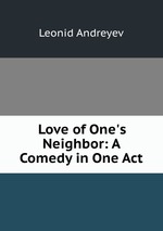 Love of One`s Neighbor: A Comedy in One Act
