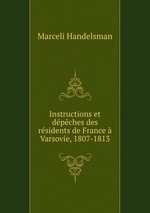 Instructions et dpches des rsidents de France  Varsovie, 1807-1813