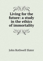 Living for the future: a study in the ethics of immortality