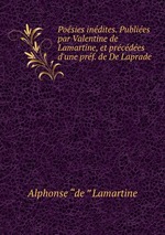 Posies indites. Publies par Valentine de Lamartine, et prcdes d`une prf. de De Laprade