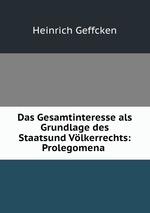 Das Gesamtinteresse als Grundlage des Staatsund Vlkerrechts: Prolegomena