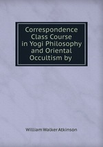 Correspondence Class Course in Yogi Philosophy and Oriental Occultism by