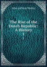 The Rise of the Dutch Republic: A History. 1