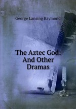 The Aztec God: And Other Dramas
