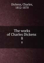The works of Charles Dickens . 8