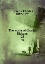 The works of Charles Dickens . 23