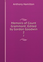 Memoirs of Count Grammont: Edited by Gordon Goodwin. 2