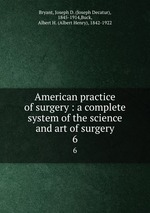 American practice of surgery : a complete system of the science and art of surgery. 6