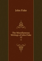 The Miscellaneous Writings of John Fiske. 12