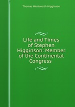 Life and Times of Stephen Higginson: Member of the Continental Congress