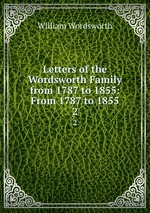 Letters of the Wordsworth Family from 1787 to 1855: From 1787 to 1855. 2