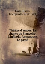 Thtre d`amour: La chance de Franoise, L`infidele, Amoureuse, Le pass