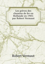 Les grves des chemins de fer en Hollande en 1903: par Robert Vermaut