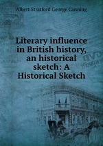 Literary influence in British history, an historical sketch: A Historical Sketch