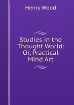 Studies in the Thought World: Or, Practical Mind Art