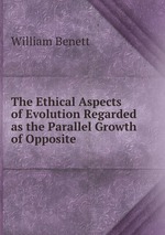 The Ethical Aspects of Evolution Regarded as the Parallel Growth of Opposite