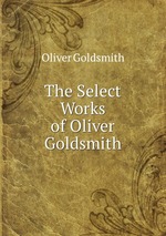 The Select Works of Oliver Goldsmith
