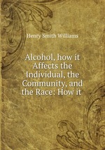 Alcohol, how it Affects the Individual, the Community, and the Race: How it