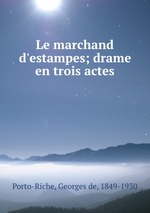 Le marchand d`estampes; drame en trois actes