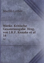 Werke. Kritische Gesamtausgabe. Hrsg. von J.K.F. Knaake et al.. 14