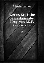 Werke. Kritische Gesamtausgabe. Hrsg. von J.K.F. Knaake et al.. 17