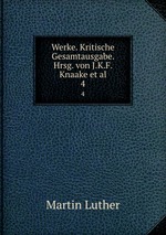 Werke. Kritische Gesamtausgabe. Hrsg. von J.K.F. Knaake et al.. 4