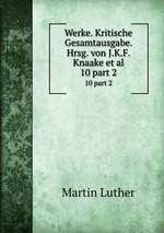 Werke. Kritische Gesamtausgabe. Hrsg. von J.K.F. Knaake et al.. 10 part 2