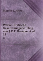 Werke. Kritische Gesamtausgabe. Hrsg. von J.K.F. Knaake et al.. 21