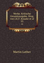 Werke. Kritische Gesamtausgabe. Hrsg. von J.K.F. Knaake et al.. 53