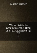 Werke. Kritische Gesamtausgabe. Hrsg. von J.K.F. Knaake et al.. 52