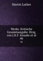 Werke. Kritische Gesamtausgabe. Hrsg. von J.K.F. Knaake et al.. 46