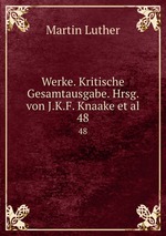 Werke. Kritische Gesamtausgabe. Hrsg. von J.K.F. Knaake et al.. 48