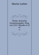 Werke. Kritische Gesamtausgabe. Hrsg. von J.K.F. Knaake et al.. 41