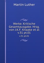 Werke. Kritische Gesamtausgabe. Hrsg. von J.K.F. Knaake et al.. v.31 pt.01