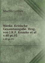 Werke. Kritische Gesamtausgabe. Hrsg. von J.K.F. Knaake et al.. v.40 pt.03
