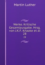 Werke. Kritische Gesamtausgabe. Hrsg. von J.K.F. Knaake et al.. 28