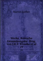 Werke. Kritische Gesamtausgabe. Hrsg. von J.K.F. Knaake et al.. 29