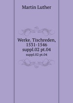 Werke. Tischreden, 1531-1546. suppl.02 pt.04
