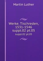 Werke. Tischreden, 1531-1546. suppl.02 pt.05